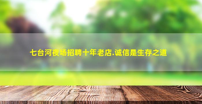 七台河夜场招聘十年老店.诚信是生存之道